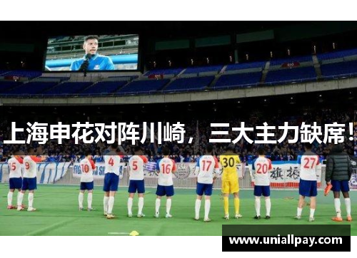 上海申花对阵川崎，三大主力缺席！